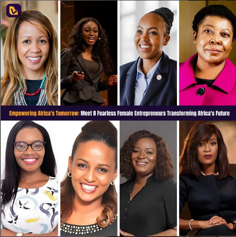 Empowering Africa’s Tomorrow: Meet 8 Fearless Female Entrepreneurs Transforming Africa’s Future